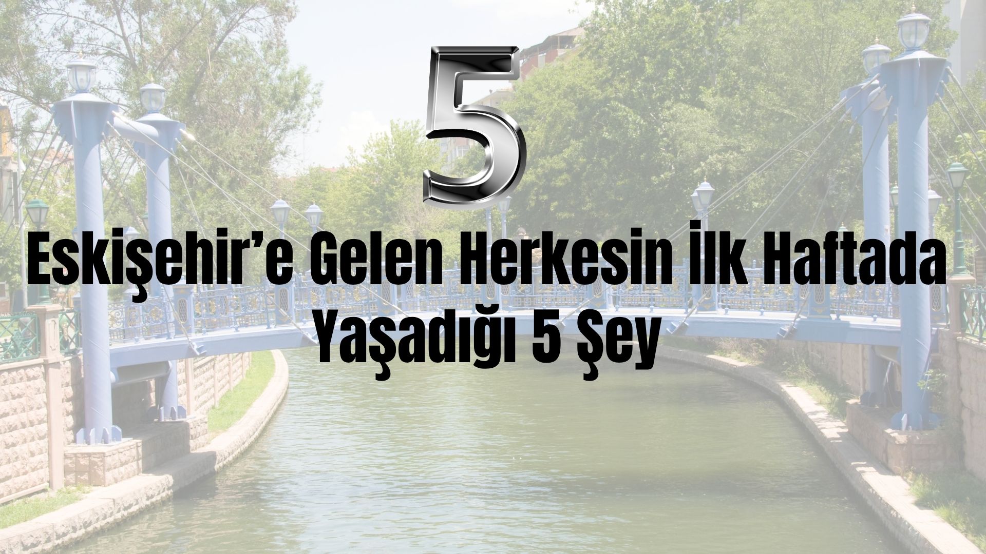 Eskişehir'e Gelen Herkesin İlk Haftada Yaşadığı 5 Şey